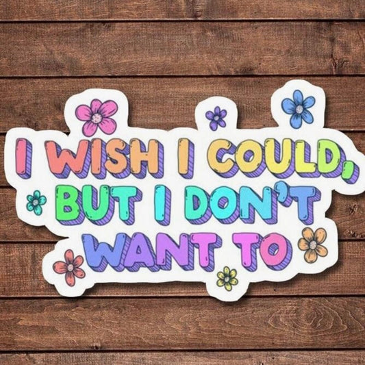Whit's Up Shop I Wish I Could But I Don’t Want To Sticker