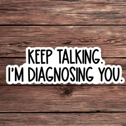 Whit's Up Shop Keep Talking I’m Diagnosing You Sticker – Funny Psychology Quote Vinyl Decal