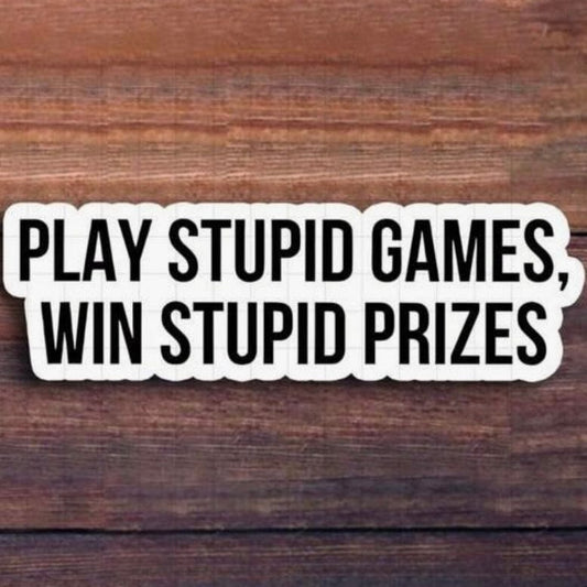 Whit's Up Shop Play Stupid Games, Win Stupid Prizes Sticker – Bold Snarky Quote Decal